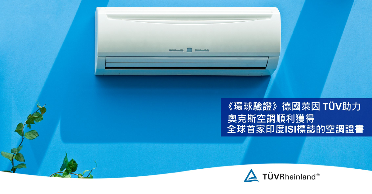 德国莱茵tuv 《環球驗證》德國萊因 TÜV助力奧克斯空調順利獲得全球首家印度ISI標誌的空調證書